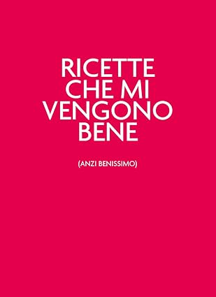 Ricette che mi vengono bene (anzi benissimo)